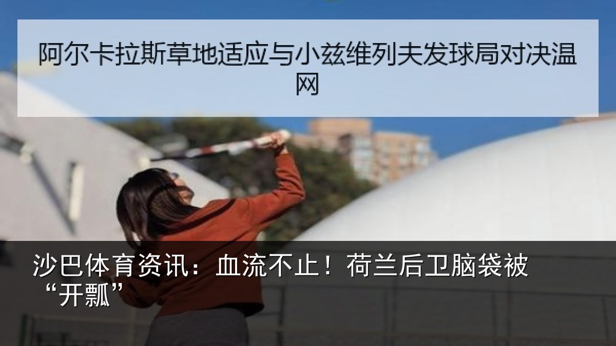 沙巴体育资讯:血流不止!荷兰后卫脑袋被“开瓢”