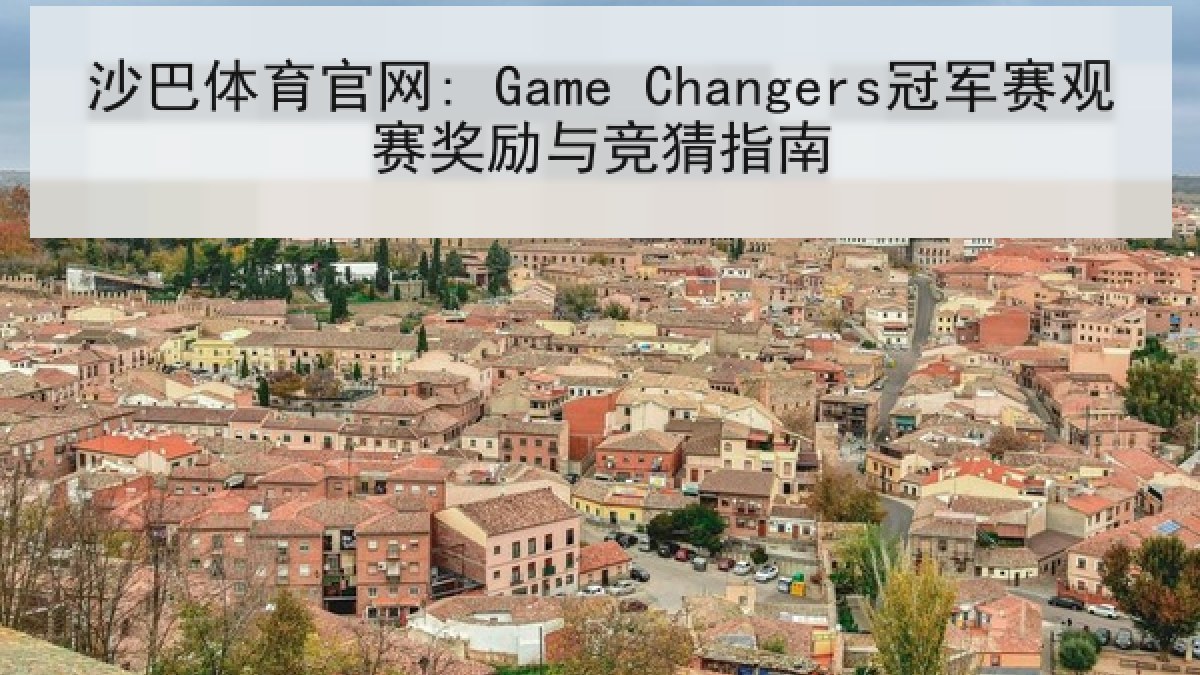 沙巴体育官网: Game Changers冠军赛观赛奖励与竞猜指南 沙巴体育官网: Game Changers冠军赛观赛奖励与竞猜指南